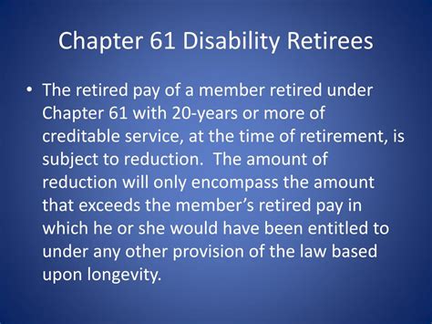 , <strong>Chapter 61</strong>, provides the Secretaries of the Military Departments with authority to retire or separate members when the Secretary finds that they are unfit to perform their military duties because of physical <strong>disability</strong>. . Chapter 61 disability retirees